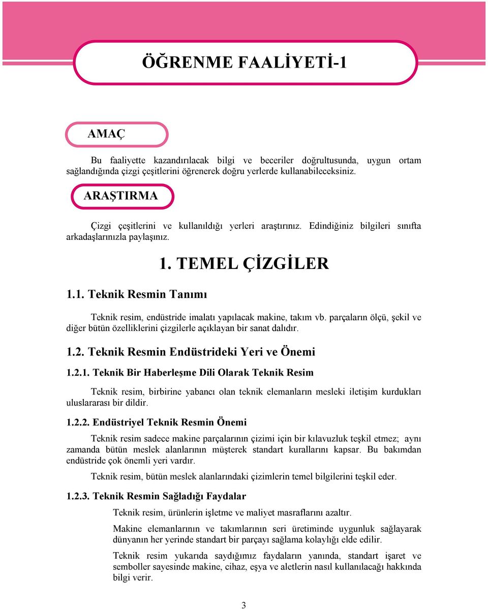 TEMEL ÇİZGİLER Teknik resim, endüstride imalatı yapılacak makine, takım vb. parçaların ölçü, şekil ve diğer bütün özelliklerini çizgilerle açıklayan bir sanat dalıdır. 1.2.