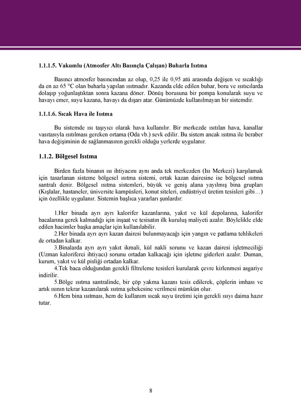 Günümüzde kullanılmayan bir sistemdir. 1.1.1.6. Sıcak Hava ile Isıtma Bu sistemde ısı taşıyıcı olarak hava kullanılır.