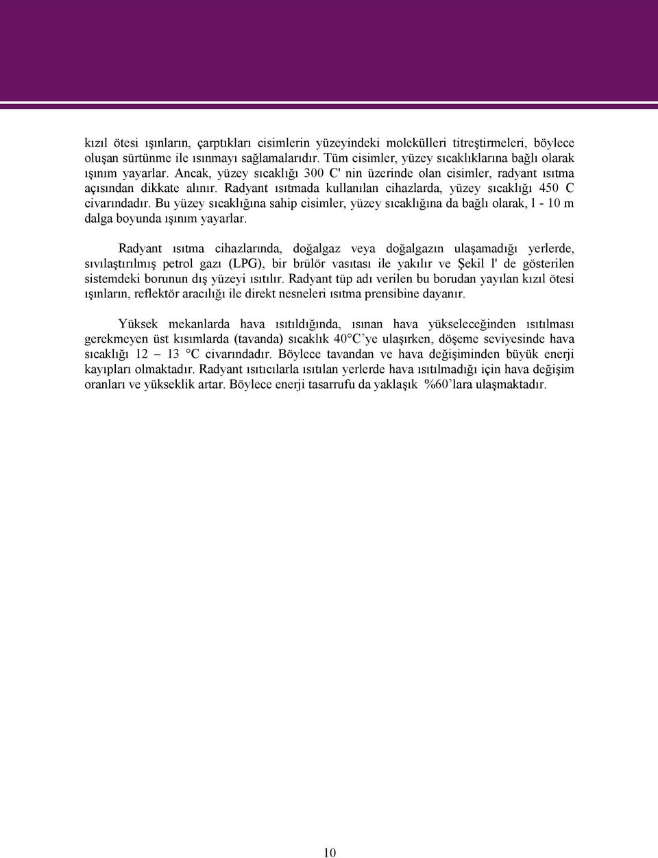 Radyant ısıtmada kullanılan cihazlarda, yüzey sıcaklığı 450 C civarındadır. Bu yüzey sıcaklığına sahip cisimler, yüzey sıcaklığına da bağlı olarak, l - 10 m dalga boyunda ışınım yayarlar.