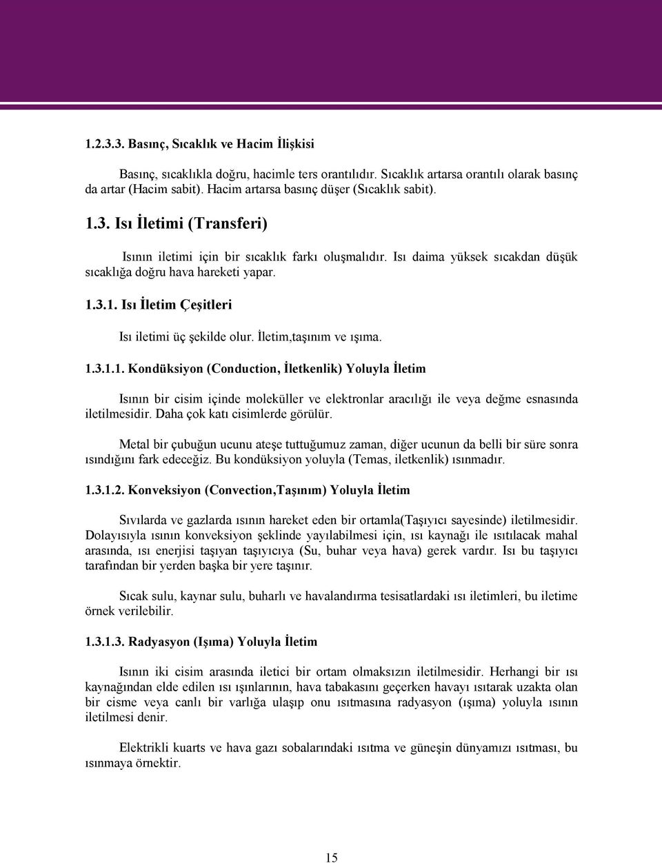 İletim,taşınım ve ışıma. 1.3.1.1. Kondüksiyon (Conduction, İletkenlik) Yoluyla İletim Isının bir cisim içinde moleküller ve elektronlar aracılığı ile veya değme esnasında iletilmesidir.