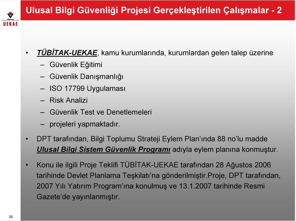 DPT tarafından, Bilgi Toplumu Strateji Eylem Plan ında 88 no lu madde Ulusal Bilgi Sistem Güvenlik Programı adıyla eylem planına konmuştur.