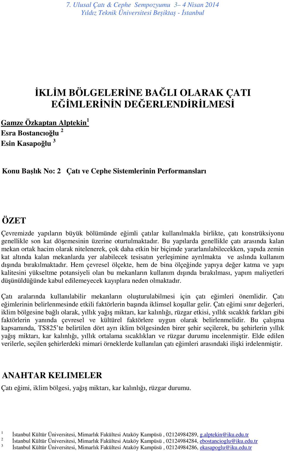 Bu yapılarda genellikle çatı arasında kalan mekan ortak hacim olarak nitelenerek, çok daha etkin bir biçimde yararlanılabilecekken, yapıda zemin kat altında kalan mekanlarda yer alabilecek tesisatın