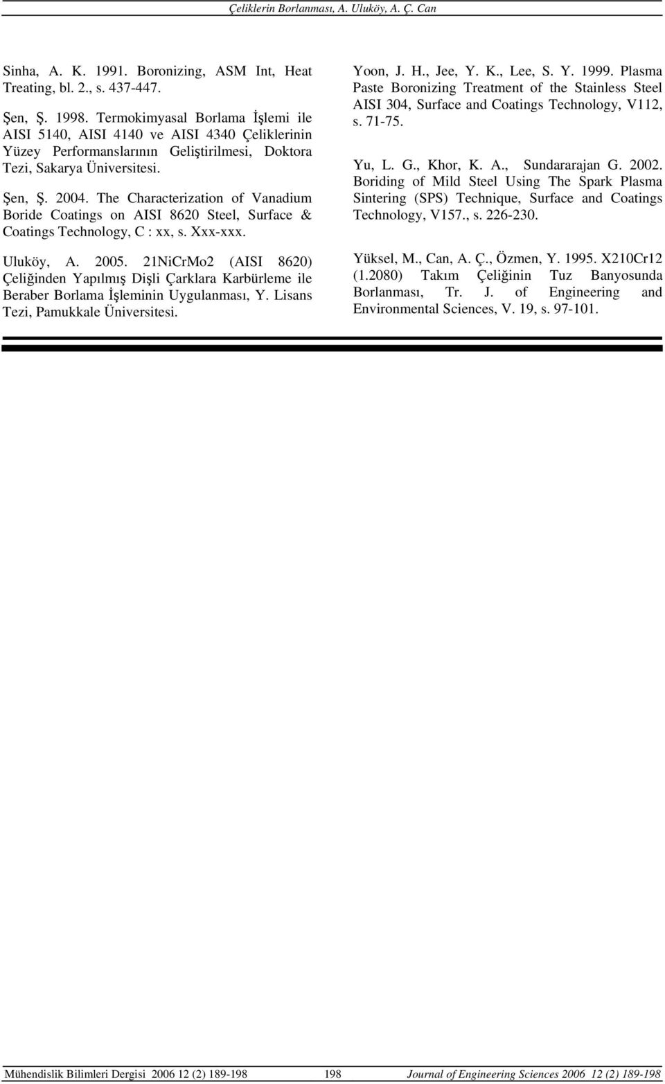 The Characterization of Vanadium Boride Coatings on AISI 8620 Steel, Surface & Coatings Technology, C : xx, s. Xxx-xxx. Uluköy, A. 2005.