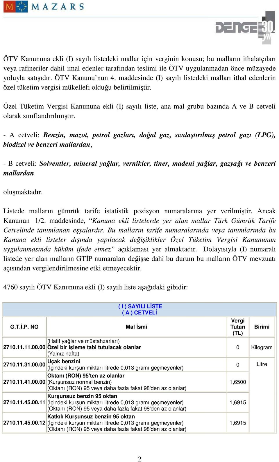 Özel Tüketim Vergisi Kanununa ekli (I) sayılı liste, ana mal grubu bazında A ve B cetveli olarak sınıflandırılmıştır.