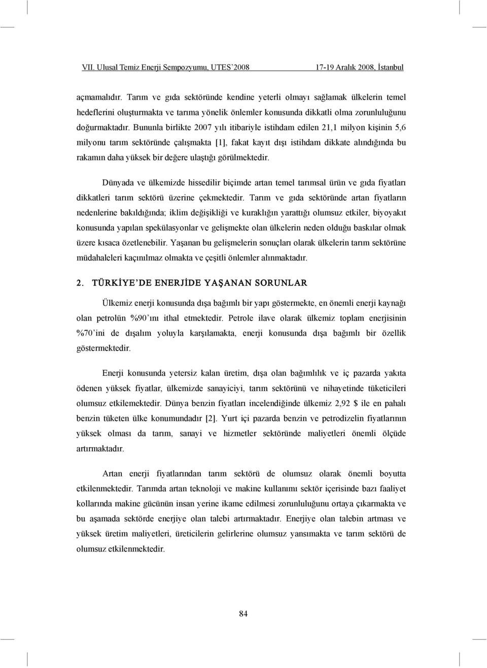 ula tı ı görülmektedir. Dünyada ve ülkemizde hissedilir biçimde artan temel tarımsal ürün ve gıda fiyatları dikkatleri tarım sektörü üzerine çekmektedir.