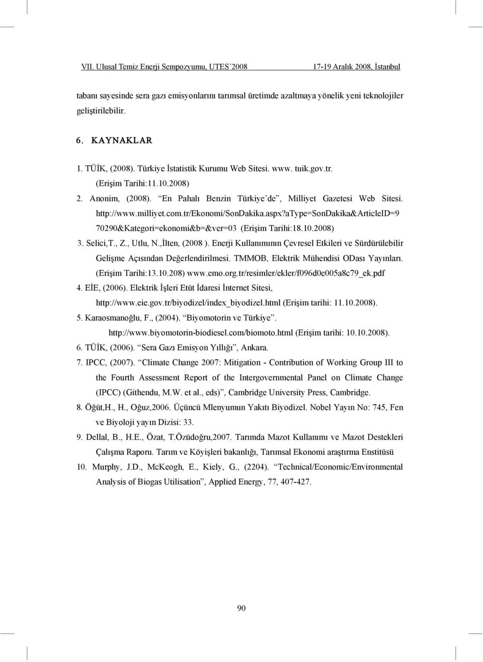 atype=sondakika&articleid=9 70290&Kategori=ekonomi&b=&ver=03 (Eri im Tarihi:18.10.2008) 3. Selici,T., Z., Utlu, N., lten, (2008 ).