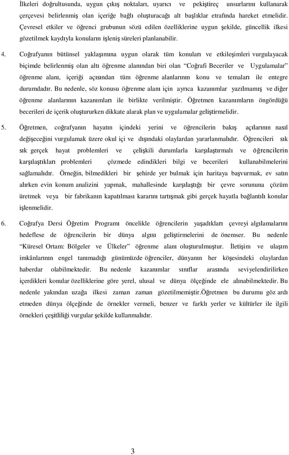 Coğrafyanın bütünsel yaklaşımına uygun olarak tüm konuları ve etkileşimleri vurgulayacak biçimde belirlenmiş olan altı öğrenme alanından biri olan Coğrafi Beceriler ve Uygulamalar öğrenme alanı,