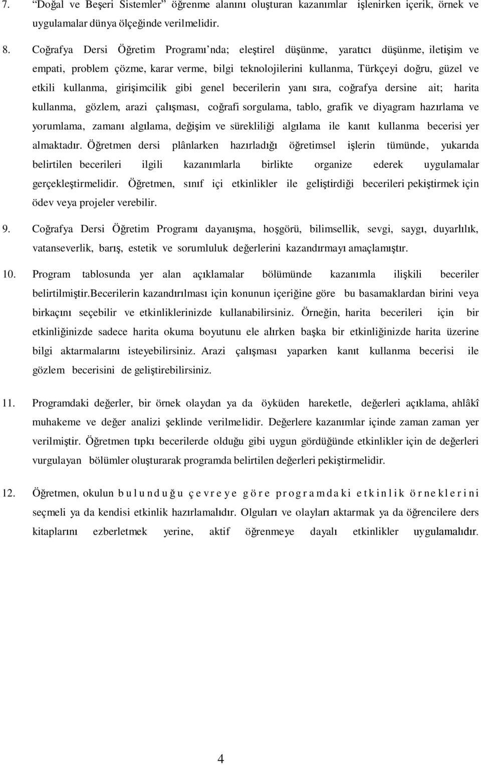 girişimcilik gibi genel becerilerin yanı sıra, coğrafya dersine ait; harita kullanma, gözlem, arazi çalışması, coğrafi sorgulama, tablo, grafik ve diyagram hazırlama ve yorumlama, zamanı algılama,