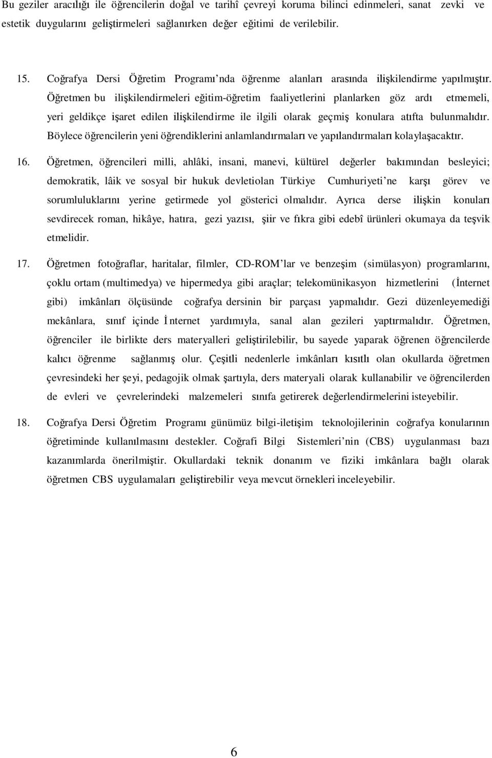 Öğretmen bu ilişkilendirmeleri eğitim-öğretim faaliyetlerini planlarken göz ardı etmemeli, yeri geldikçe işaret edilen ilişkilendirme ile ilgili olarak geçmiş konulara atıfta bulunmalıdır.