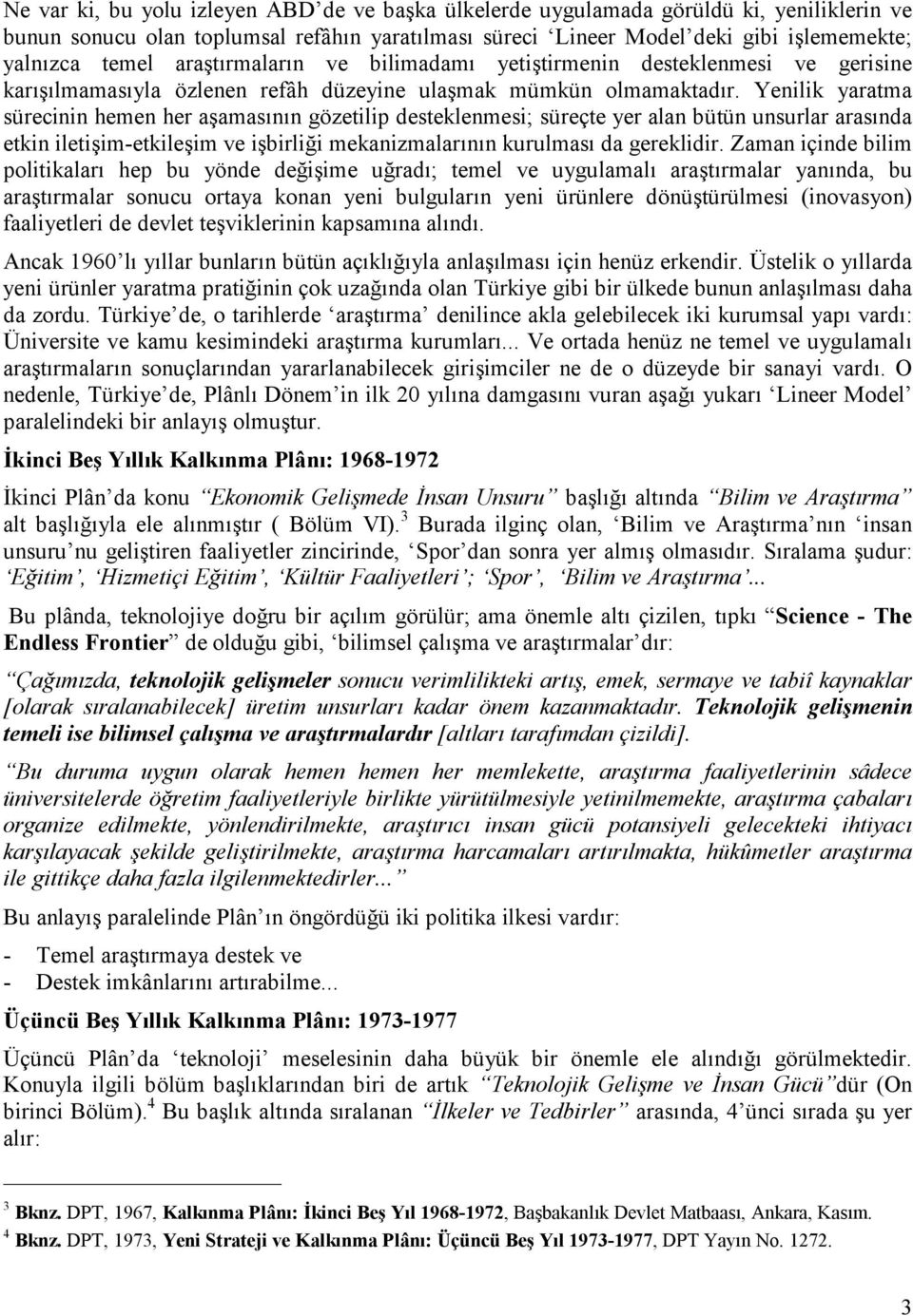 Yenilik yaratma sürecinin hemen her aşamasının gözetilip desteklenmesi; süreçte yer alan bütün unsurlar arasında etkin iletişim-etkileşim ve işbirliği mekanizmalarının kurulması da gereklidir.