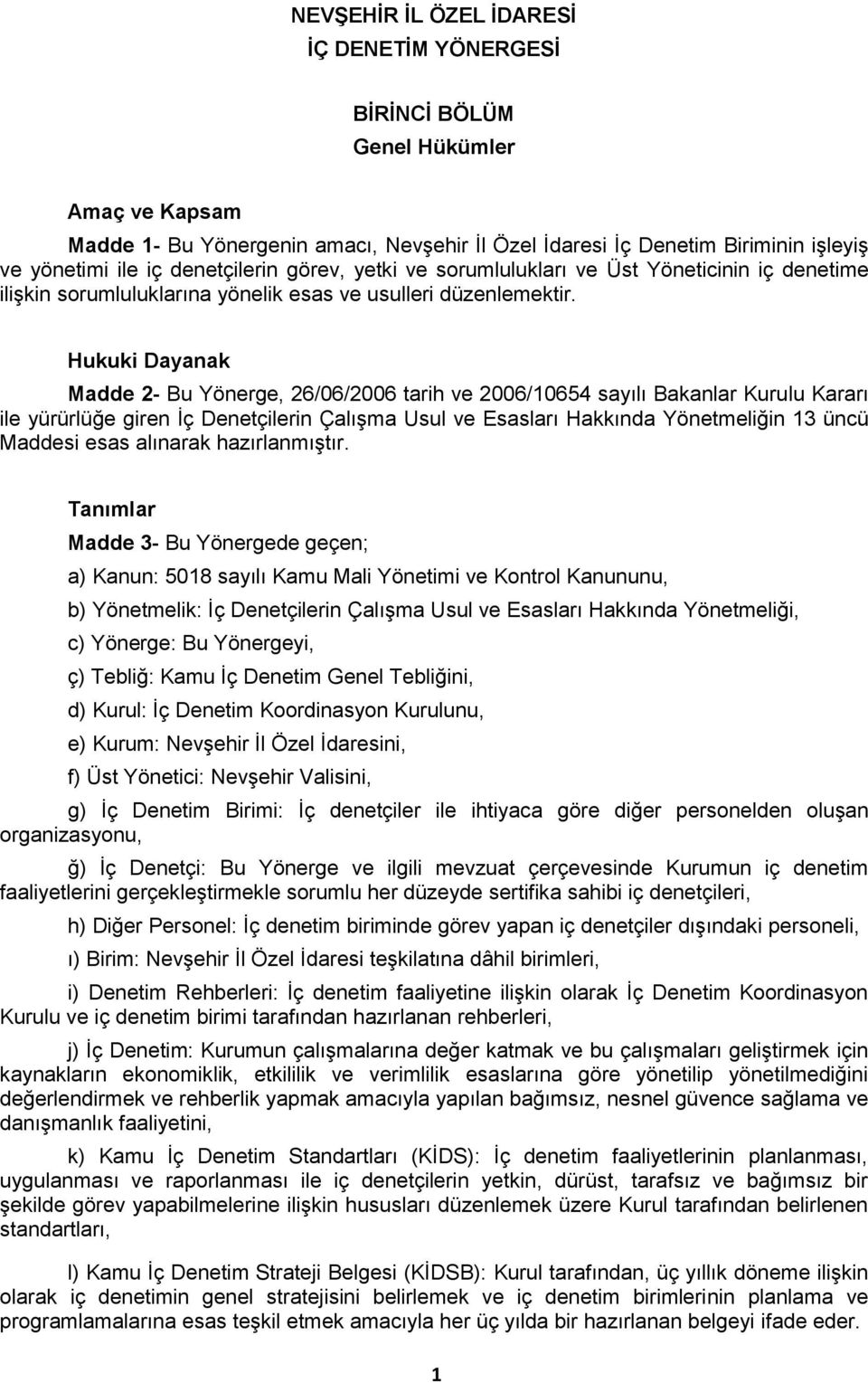 Hukuki Dayanak Madde 2- Bu Yönerge, 26/06/2006 tarih ve 2006/10654 sayılı Bakanlar Kurulu Kararı ile yürürlüğe giren İç Denetçilerin Çalışma Usul ve Esasları Hakkında Yönetmeliğin 13 üncü Maddesi