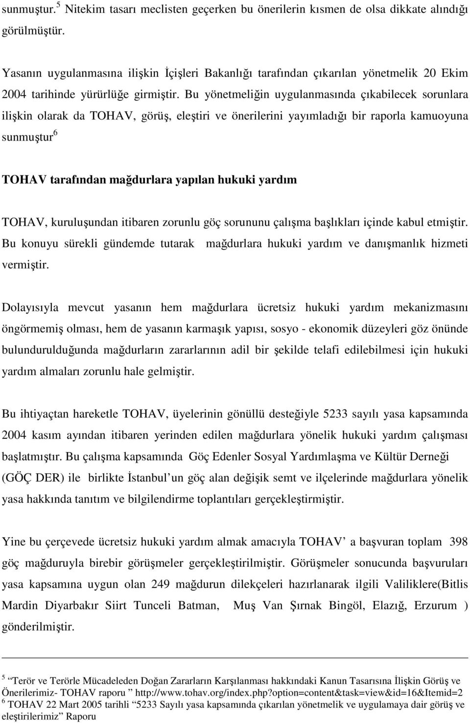 Bu yönetmeliğin uygulanmasında çıkabilecek sorunlara ilişkin olarak da TOHAV, görüş, eleştiri ve önerilerini yayımladığı bir raporla kamuoyuna sunmuştur 6 TOHAV tarafından mağdurlara yapılan hukuki