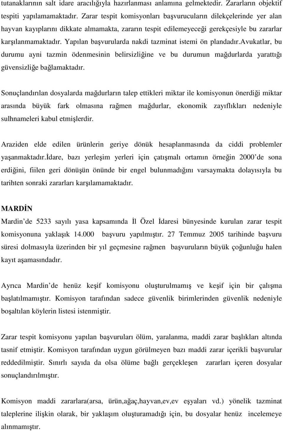 Yapılan başvurularda nakdi tazminat istemi ön plandadır.avukatlar, bu durumu ayni tazmin ödenmesinin belirsizliğine ve bu durumun mağdurlarda yarattığı güvensizliğe bağlamaktadır.