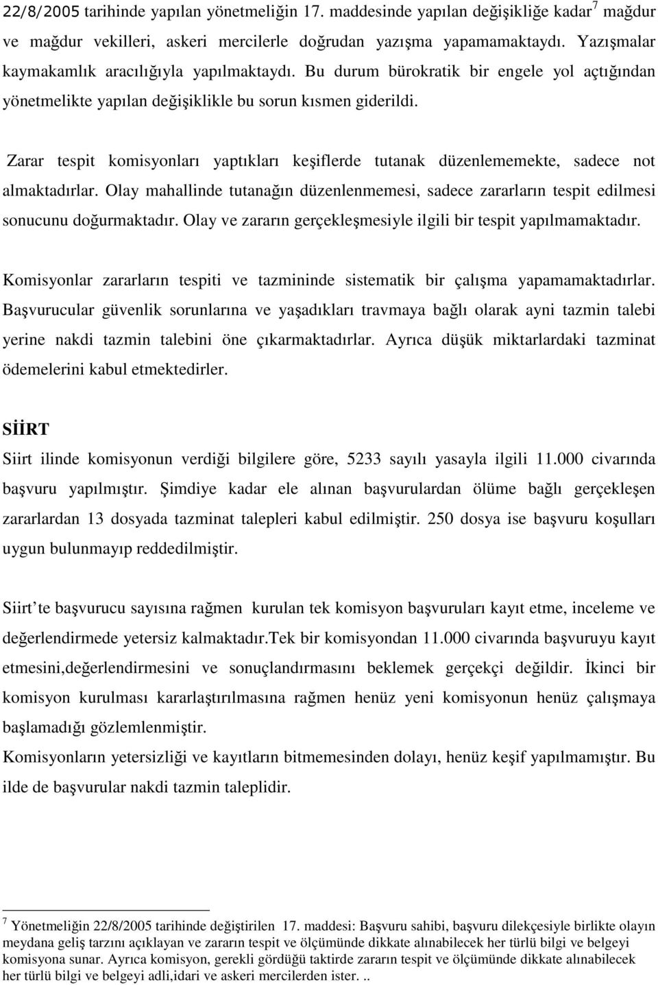 Zarar tespit komisyonları yaptıkları keşiflerde tutanak düzenlememekte, sadece not almaktadırlar. Olay mahallinde tutanağın düzenlenmemesi, sadece zararların tespit edilmesi sonucunu doğurmaktadır.