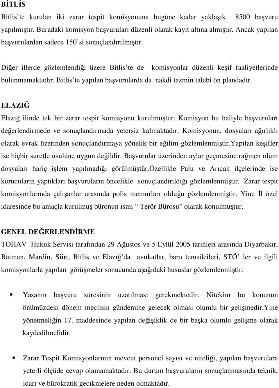 Bitlis te yapılan başvurularda da nakdi tazmin talebi ön plandadır. ELAZIĞ Elazığ ilinde tek bir zarar tespit komisyonu kurulmuştur.