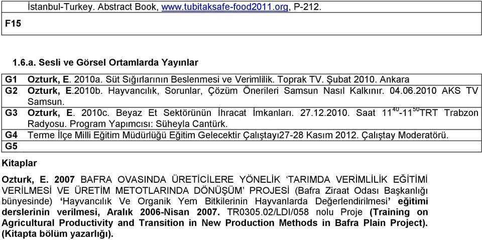 2010. Saat 11 40-11 50 TRT Trabzon Radyosu. Program Yapımcısı: Süheyla Cantürk. Terme Ġlçe Milli Eğitim Müdürlüğü Eğitim Gelecektir ÇalıĢtayı27-28 Kasım 2012. ÇalıĢtay Moderatörü. Ozturk, E.