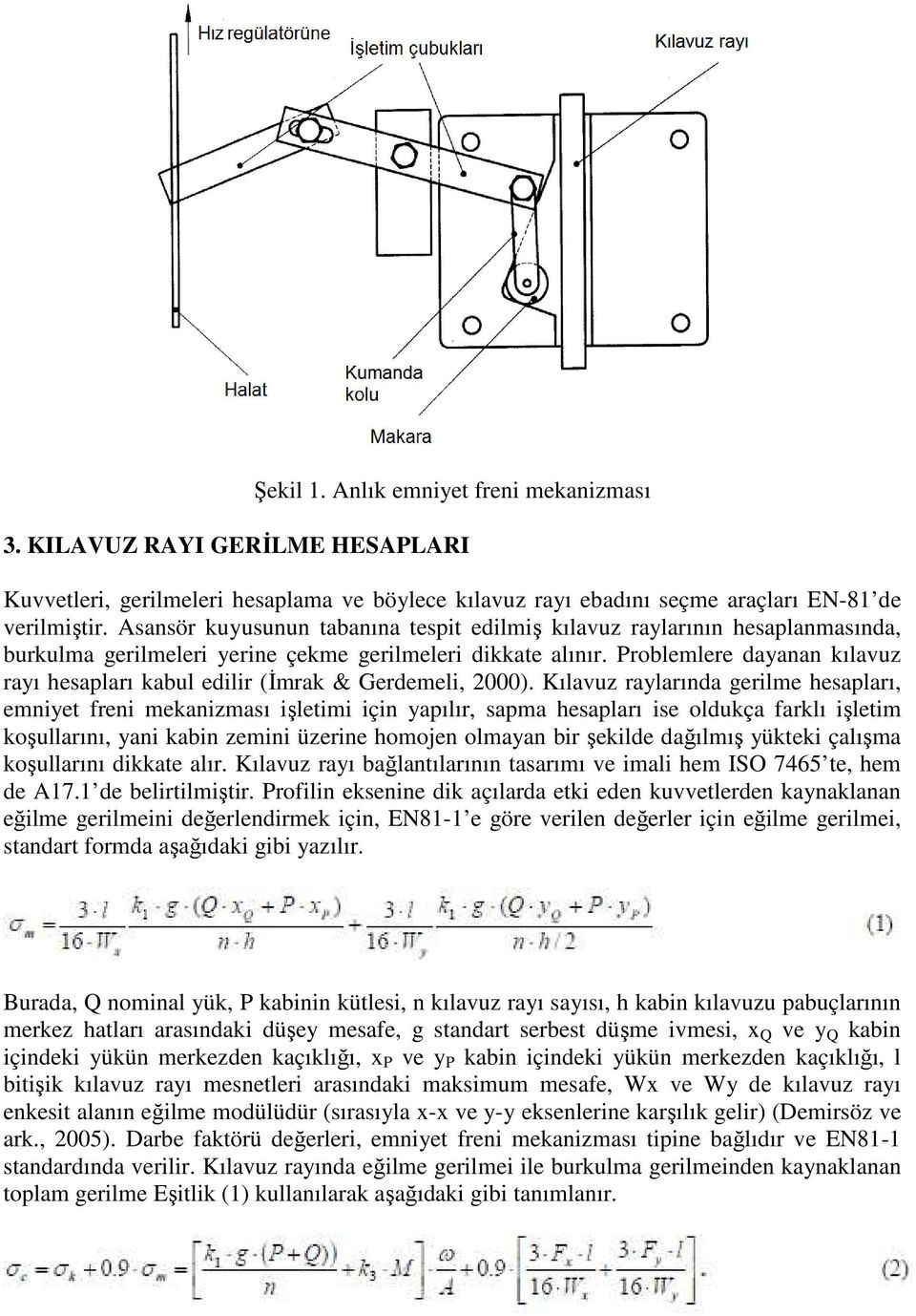 Problemlere dayanan kılavuz rayı hesapları kabul edilir (Đmrak & Gerdemeli, 2000).