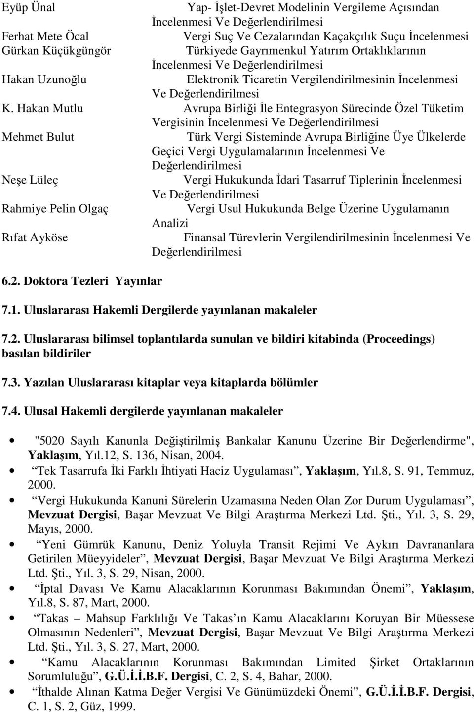 Hakan Mutlu Avrupa Birliği İle Entegrasyon Sürecinde Özel Tüketim Vergisinin Mehmet Bulut Türk Vergi Sisteminde Avrupa Birliğine Üye Ülkelerde Geçici Vergi Uygulamalarının İncelenmesi Ve