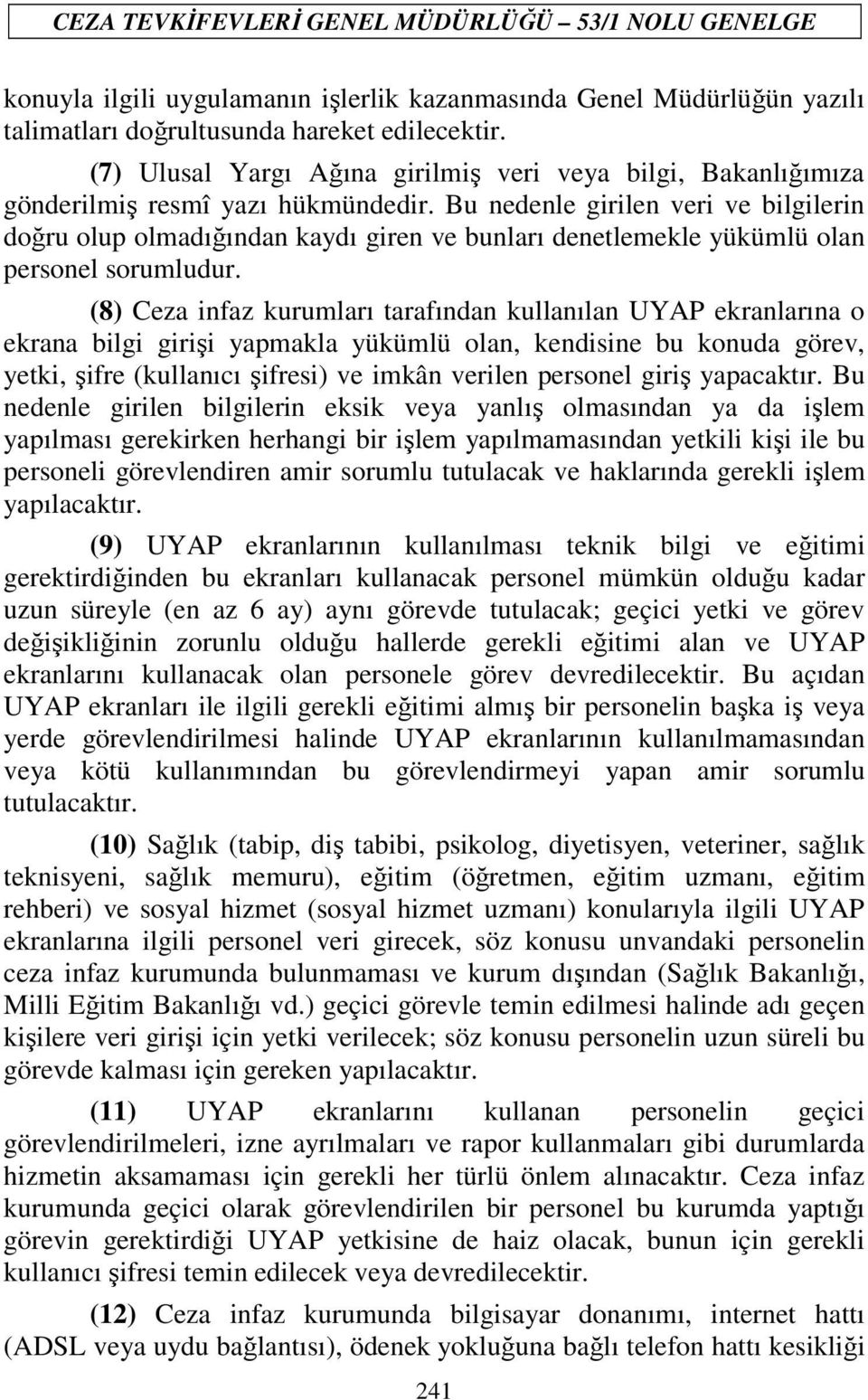 Bu nedenle girilen veri ve bilgilerin doğru olup olmadığından kaydı giren ve bunları denetlemekle yükümlü olan personel sorumludur.