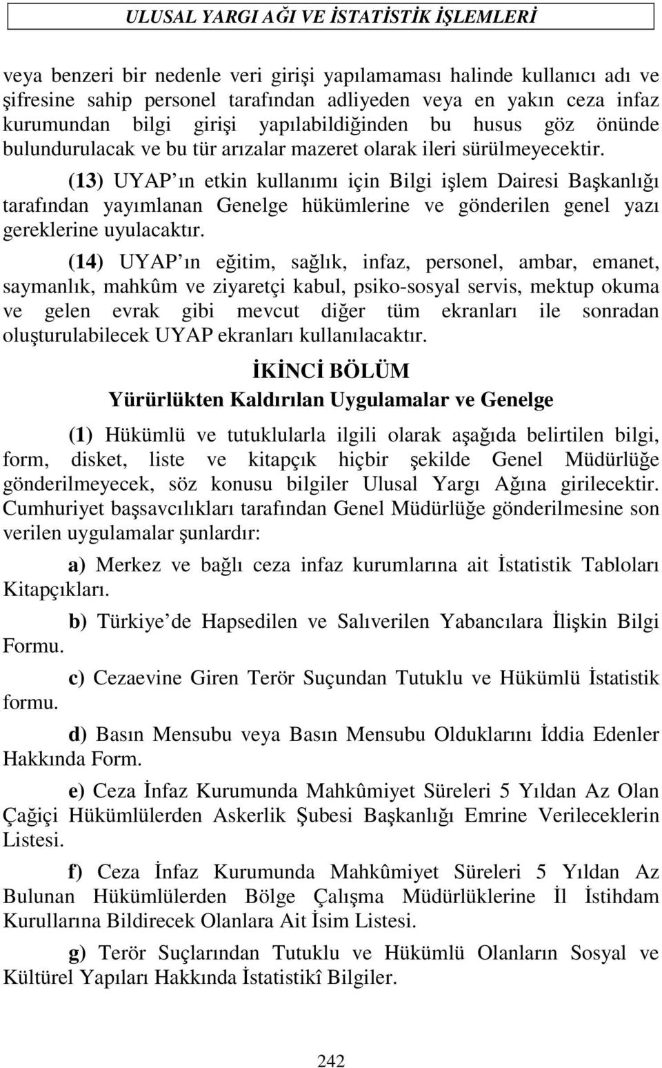 (13) UYAP ın etkin kullanımı için Bilgi işlem Dairesi Başkanlığı tarafından yayımlanan Genelge hükümlerine ve gönderilen genel yazı gereklerine uyulacaktır.