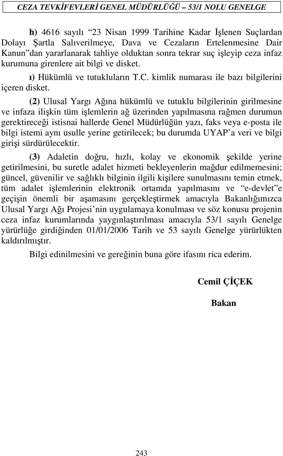 (2) Ulusal Yargı Ağına hükümlü ve tutuklu bilgilerinin girilmesine ve infaza ilişkin tüm işlemlerin ağ üzerinden yapılmasına rağmen durumun gerektireceği istisnai hallerde Genel Müdürlüğün yazı, faks