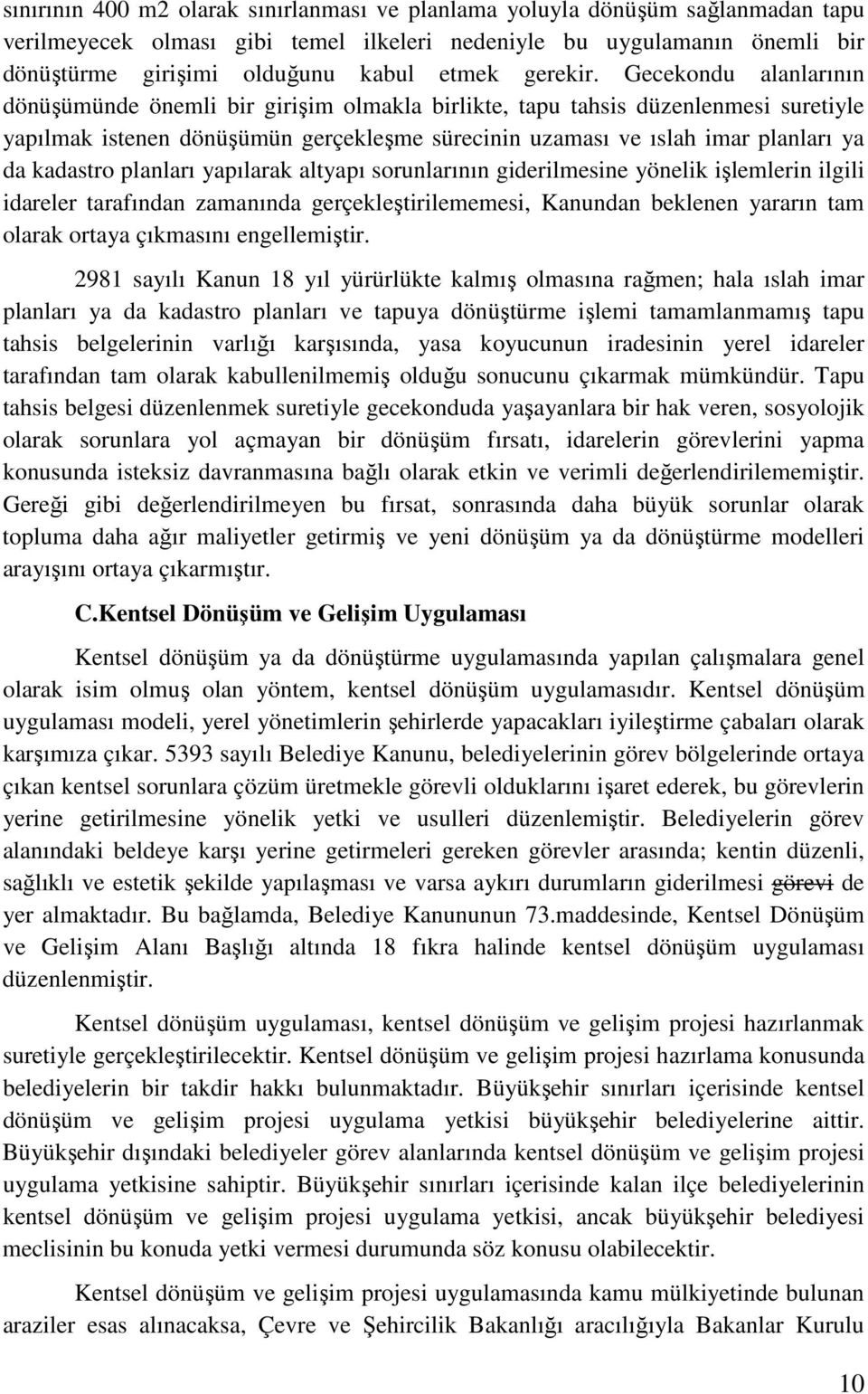 Gecekondu alanlarının dönüşümünde önemli bir girişim olmakla birlikte, tapu tahsis düzenlenmesi suretiyle yapılmak istenen dönüşümün gerçekleşme sürecinin uzaması ve ıslah imar planları ya da