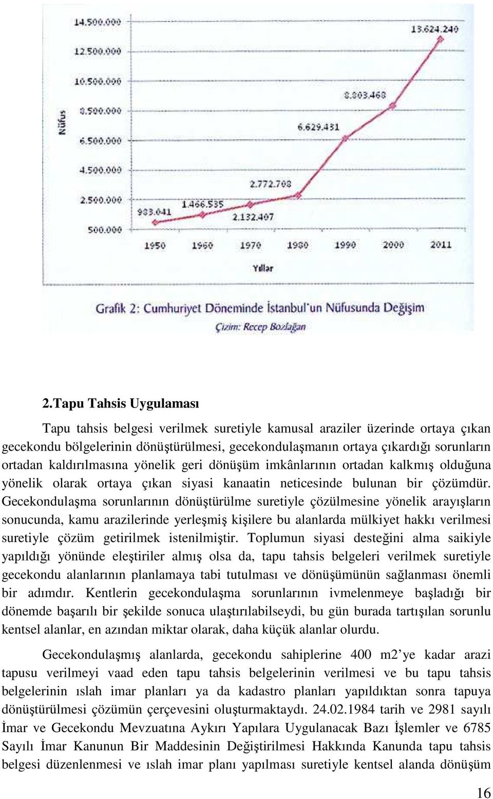 Gecekondulaşma sorunlarının dönüştürülme suretiyle çözülmesine yönelik arayışların sonucunda, kamu arazilerinde yerleşmiş kişilere bu alanlarda mülkiyet hakkı verilmesi suretiyle çözüm getirilmek