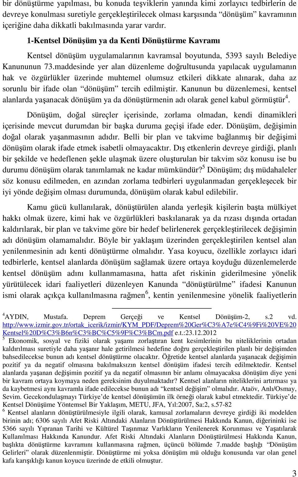 maddesinde yer alan düzenleme doğrultusunda yapılacak uygulamanın hak ve özgürlükler üzerinde muhtemel olumsuz etkileri dikkate alınarak, daha az sorunlu bir ifade olan dönüşüm tercih edilmiştir.