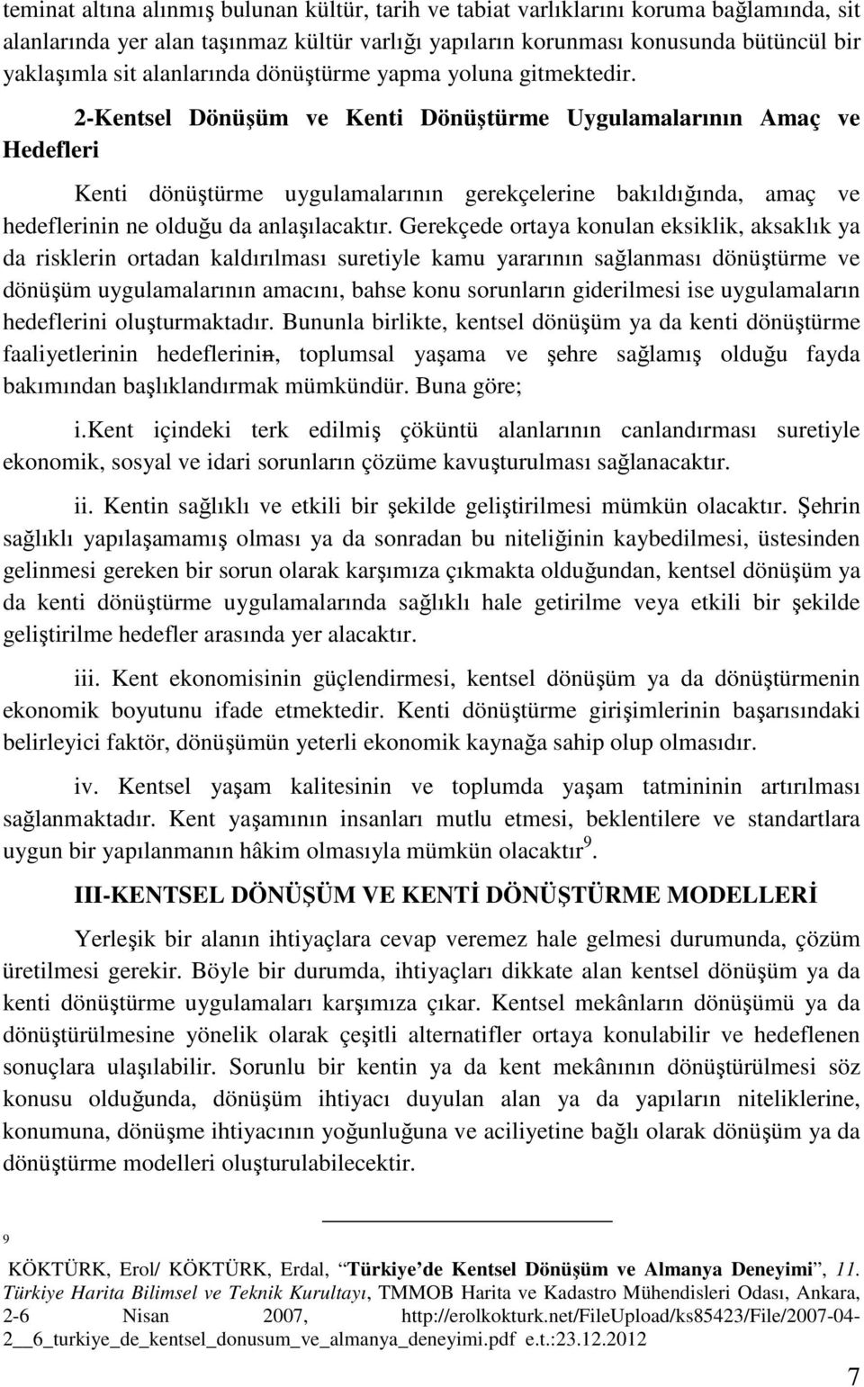 2-Kentsel Dönüşüm ve Kenti Dönüştürme Uygulamalarının Amaç ve Hedefleri Kenti dönüştürme uygulamalarının gerekçelerine bakıldığında, amaç ve hedeflerinin ne olduğu da anlaşılacaktır.