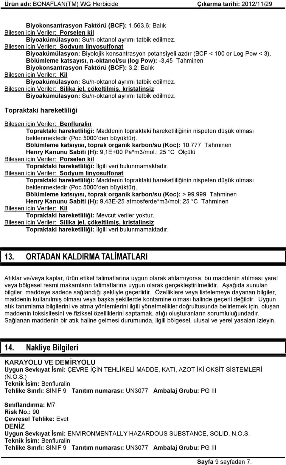 Bölümleme katsayısı, n-oktanol/su (log Pow): -3,45 Tahminen Biyokonsantrasyon Faktörü (BCF): 3,2; Balık Bileşen için Veriler: Kil Biyoakümülasyon: Su/n-oktanol ayrımı tatbik edilmez.