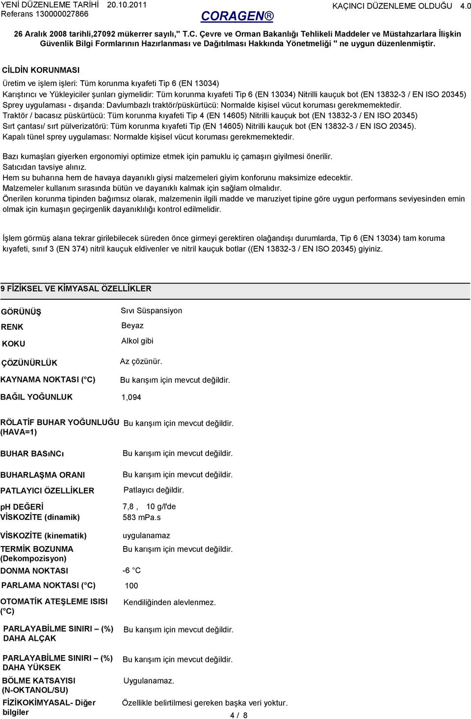 Traktör / bacasız püskürtücü: Tüm korunma kıyafeti Tip 4 (EN 14605) Nitrilli kauçuk bot (EN 13832-3 / EN ISO 20345) Sırt çantası/ sırt pülverizatörü: Tüm korunma kıyafeti Tip (EN 14605) Nitrilli