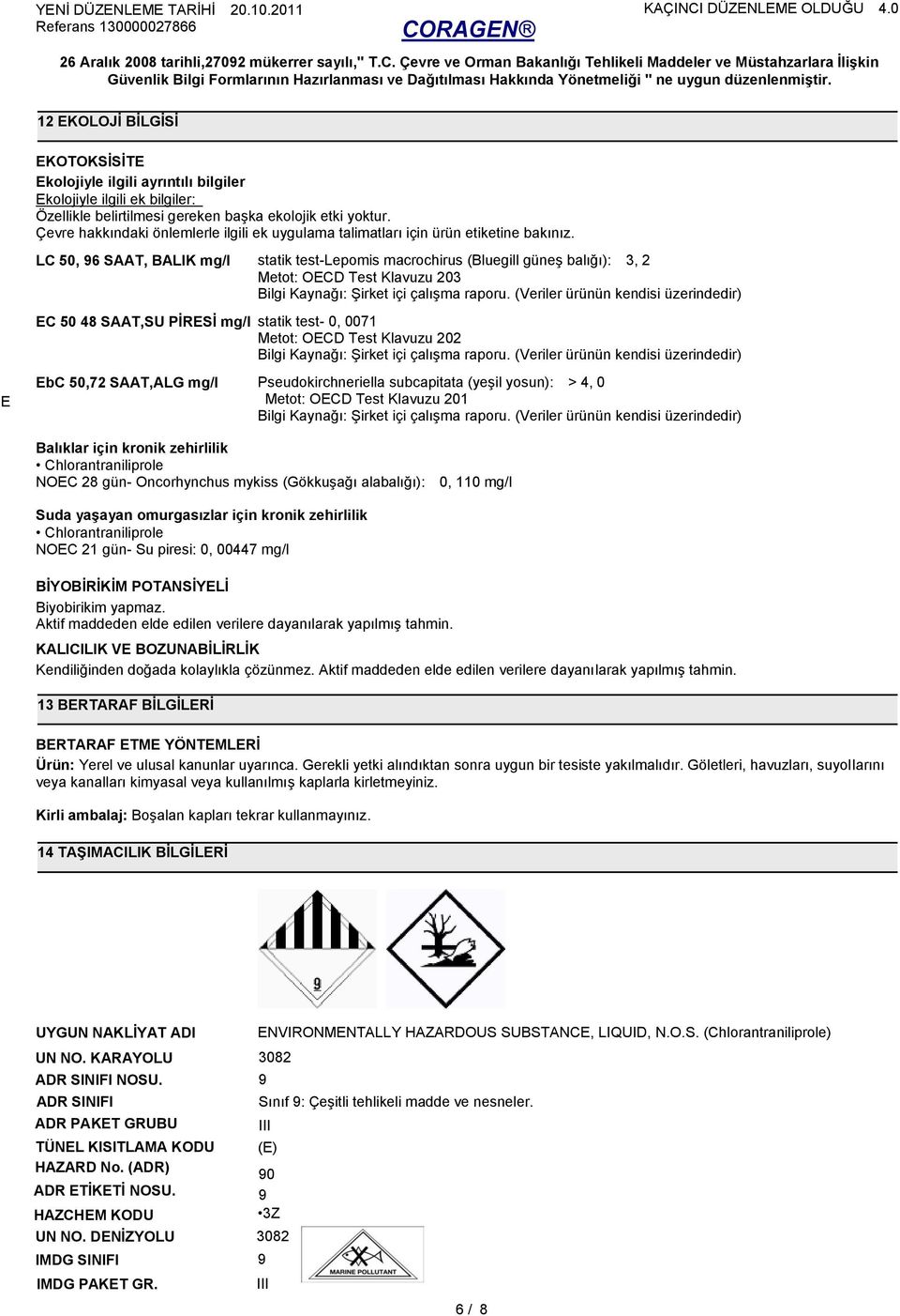 . LC 50, 96 SAAT, BALIK mg/l statik test-lepomis macrochirus (Bluegill güneş balığı): 3, 2 Metot: OECD Test Klavuzu 203 Bilgi Kaynağı: Şirket içi çalışma raporu.