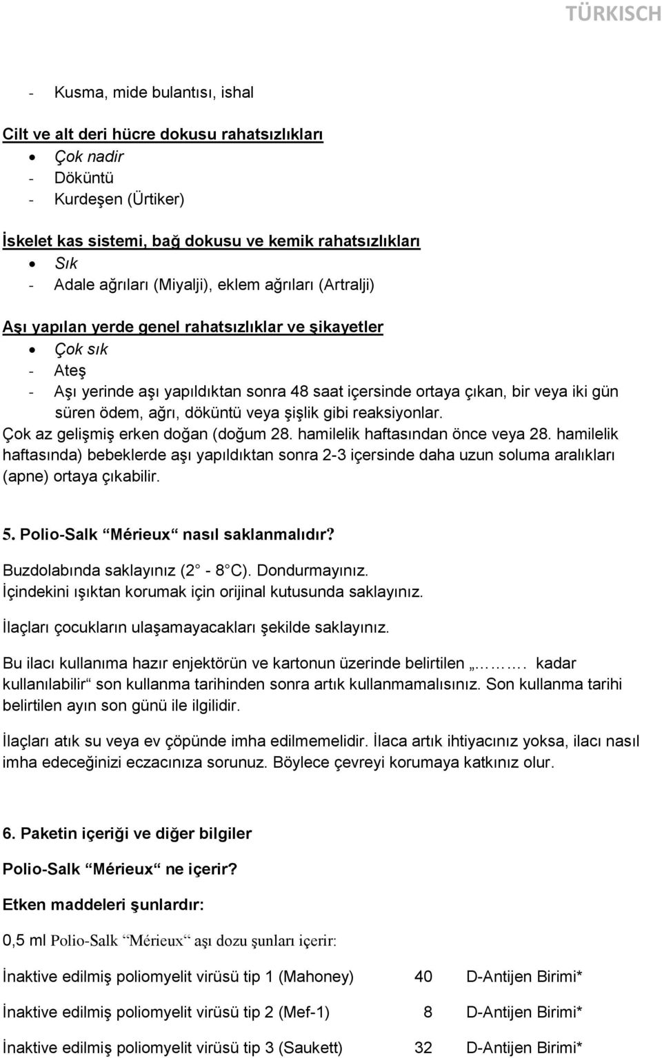 ödem, ağrı, döküntü veya şişlik gibi reaksiyonlar. Çok az gelişmiş erken doğan (doğum 28. hamilelik haftasından önce veya 28.