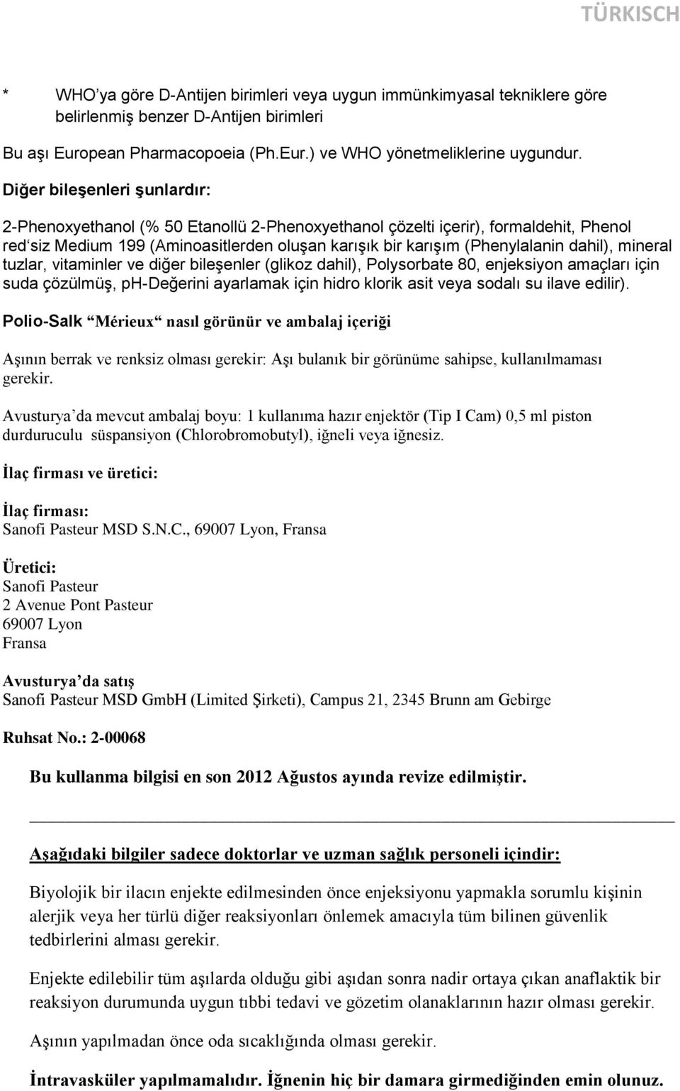 mineral tuzlar, vitaminler ve diğer bileşenler (glikoz dahil), Polysorbate 80, enjeksiyon amaçları için suda çözülmüş, ph-değerini ayarlamak için hidro klorik asit veya sodalı su ilave edilir).