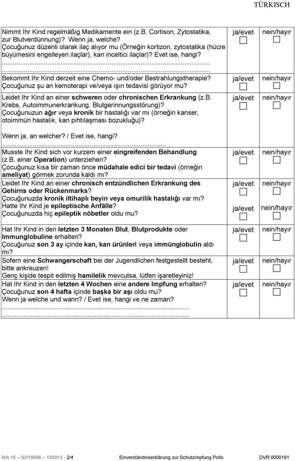 ...... Bekommt Ihr Kind derzeit eine Chemo- und/oder Bestrahlungstherapie? Çocuğunuz şu an kemoterapi ve/veya ışın tedavisi görüyor mu?