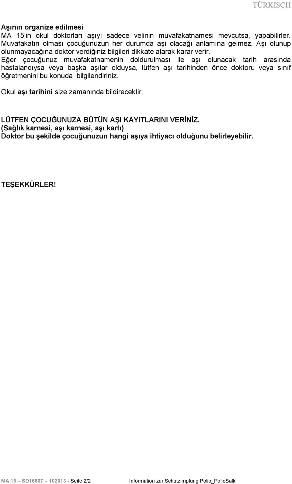 Eğer çocuğunuz muvafakatnamenin doldurulması ile aşı olunacak tarih arasında hastalandıysa veya başka aşılar olduysa, lütfen aşı tarihinden önce doktoru veya sınıf öğretmenini bu konuda