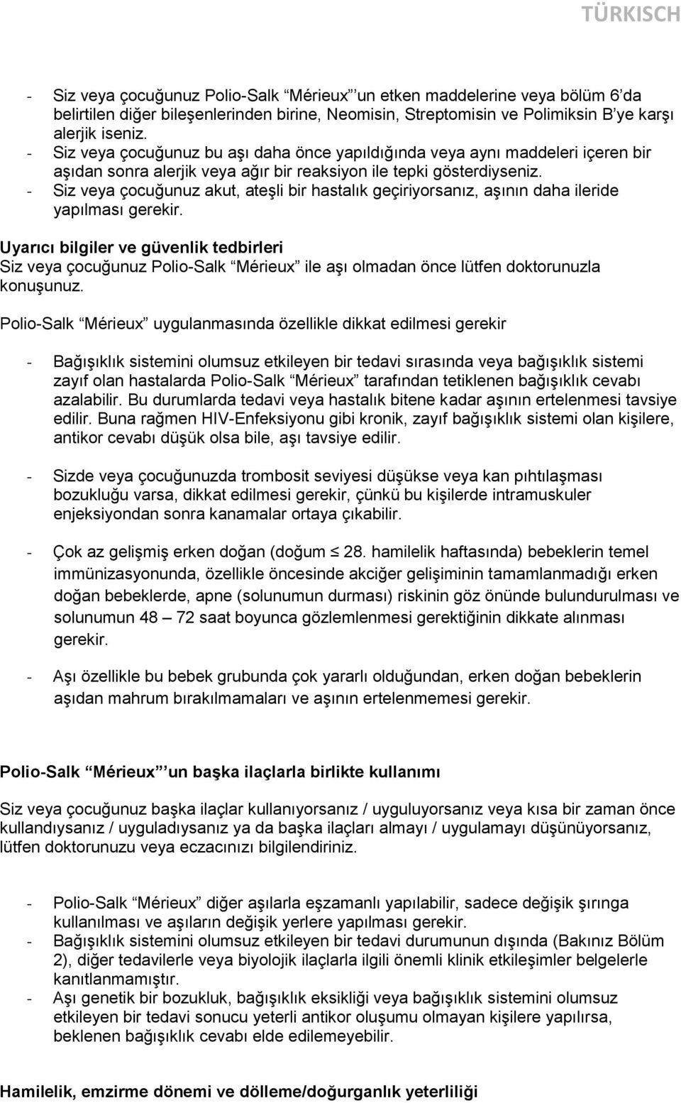 - Siz veya çocuğunuz akut, ateşli bir hastalık geçiriyorsanız, aşının daha ileride yapılması gerekir.