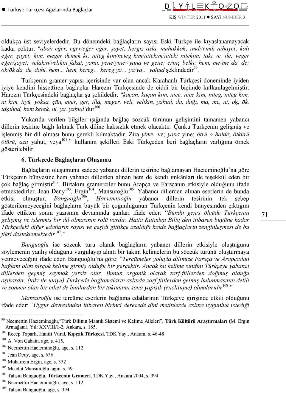 kim/neteg kim/nitekim/niteki nitekim; takı ve, ile; veger eğer/şayet; velakin/velikin fakat, yana, yene/yine<yana ve gene; erinç belki; hem, me/me da, de; ok/ök da, de, dahi, hem hem, kereg kereg ya