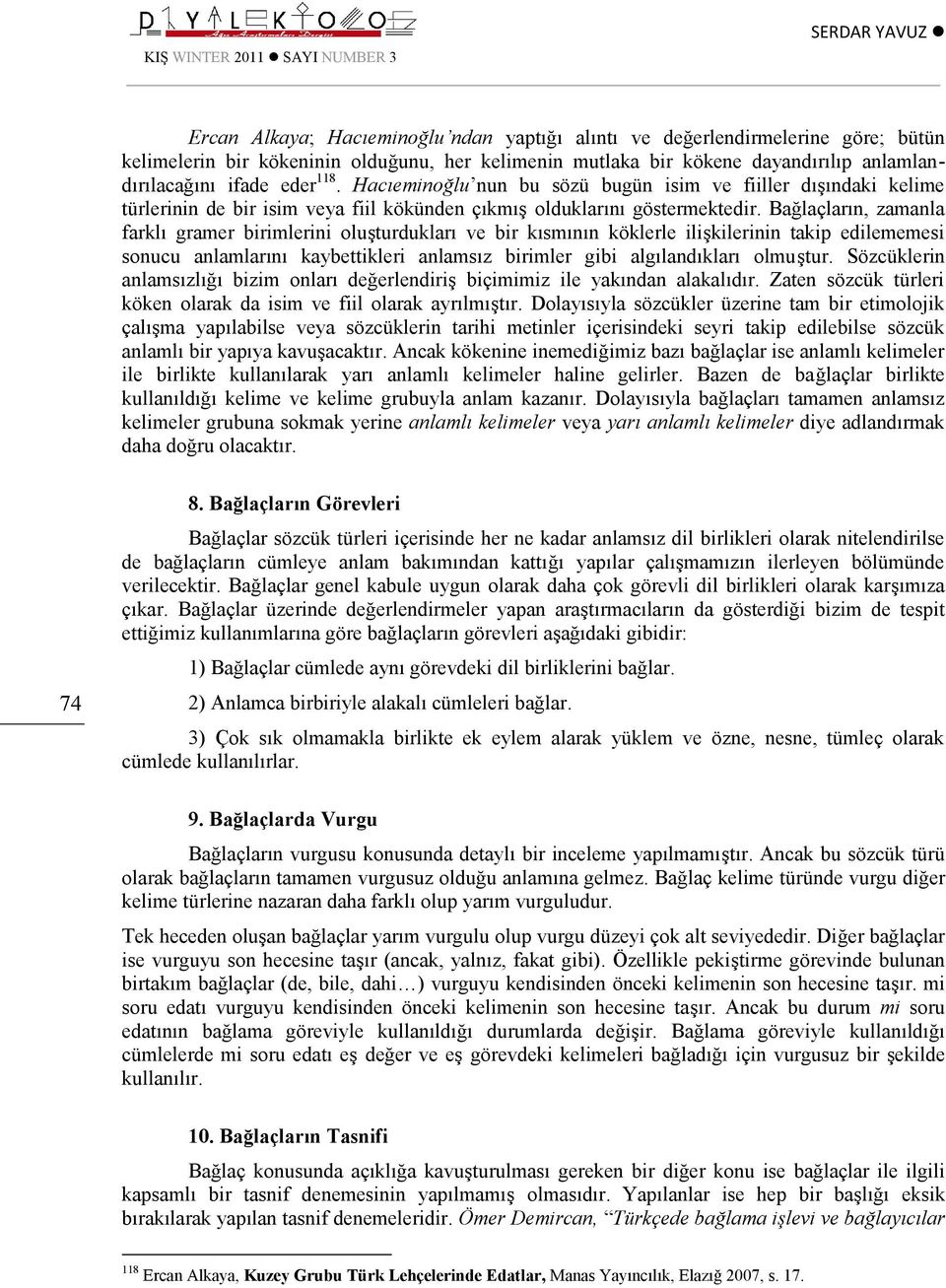 Bağlaçların, zamanla farklı gramer birimlerini oluşturdukları ve bir kısmının köklerle ilişkilerinin takip edilememesi sonucu anlamlarını kaybettikleri anlamsız birimler gibi algılandıkları olmuştur.