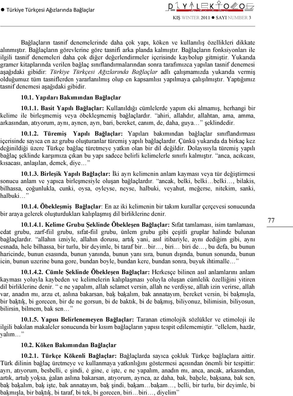 Yukarıda gramer kitaplarında verilen bağlaç sınıflandırmalarından sonra tarafımızca yapılan tasnif denemesi aşağıdaki gibidir: Türkiye Türkçesi Ağızlarında Bağlaçlar adlı çalışmamızda yukarıda vermiş