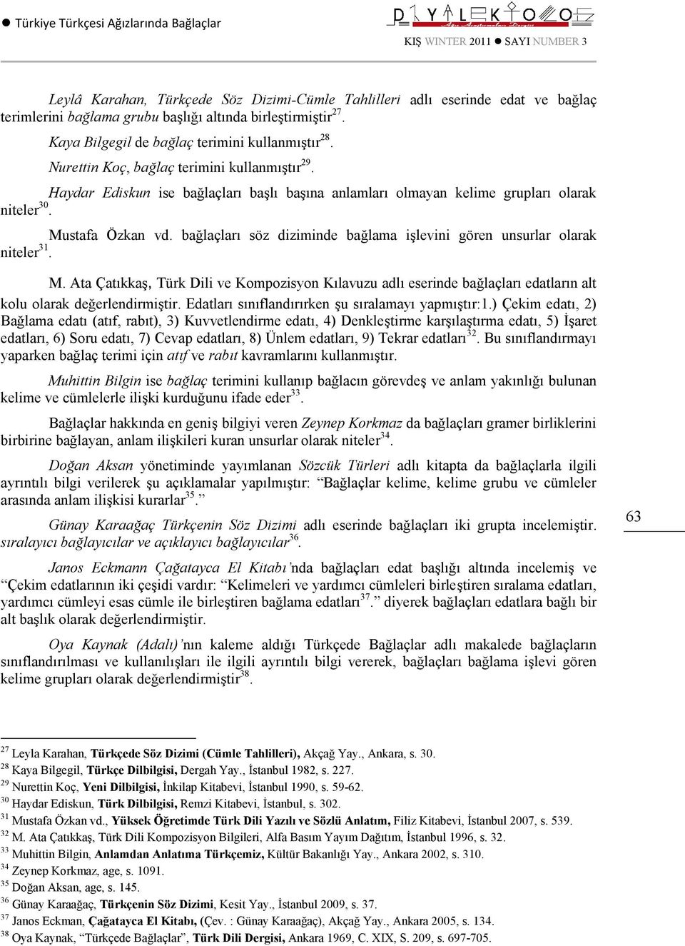 Mustafa Özkan vd. bağlaçları söz diziminde bağlama işlevini gören unsurlar olarak niteler 31. M.