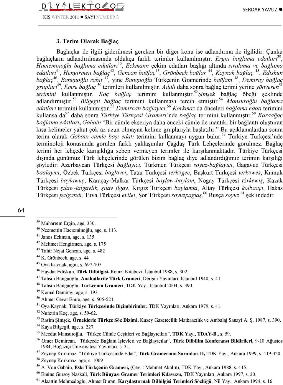 Ergin bağlama edatları 39, Hacıeminoğlu bağlama edatları 40, Eckmann çekim edatları başlığı altında sıralama ve bağlama edatları 41, Hengirmen bağlaç 42, Gencan bağlaç 43, Grönbech bağlar 44, Kaynak