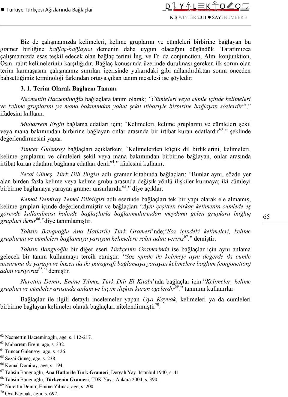 Bağlaç konusunda üzerinde durulması gereken ilk sorun olan terim karmaşasını çalışmamız sınırları içerisinde yukarıdaki gibi adlandırdıktan sonra önceden bahsettiğimiz terminoloji farkından ortaya