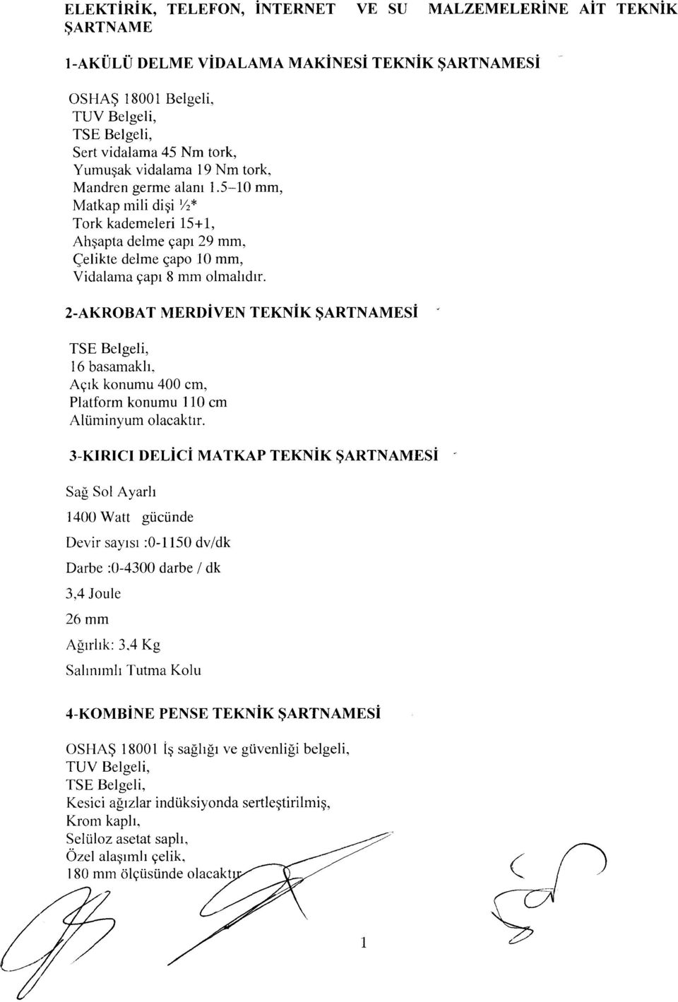 2-AKROBAT MERDİvEN TEKNİK ŞARTNAMESİ 16 basamaklı. Açık konumu 400 cm, Platform konumu 110 cm Alüminyum olacaktır. 3-KIRICI DELİcİ MATKAP TEKNİK ŞARTNAMESİ.