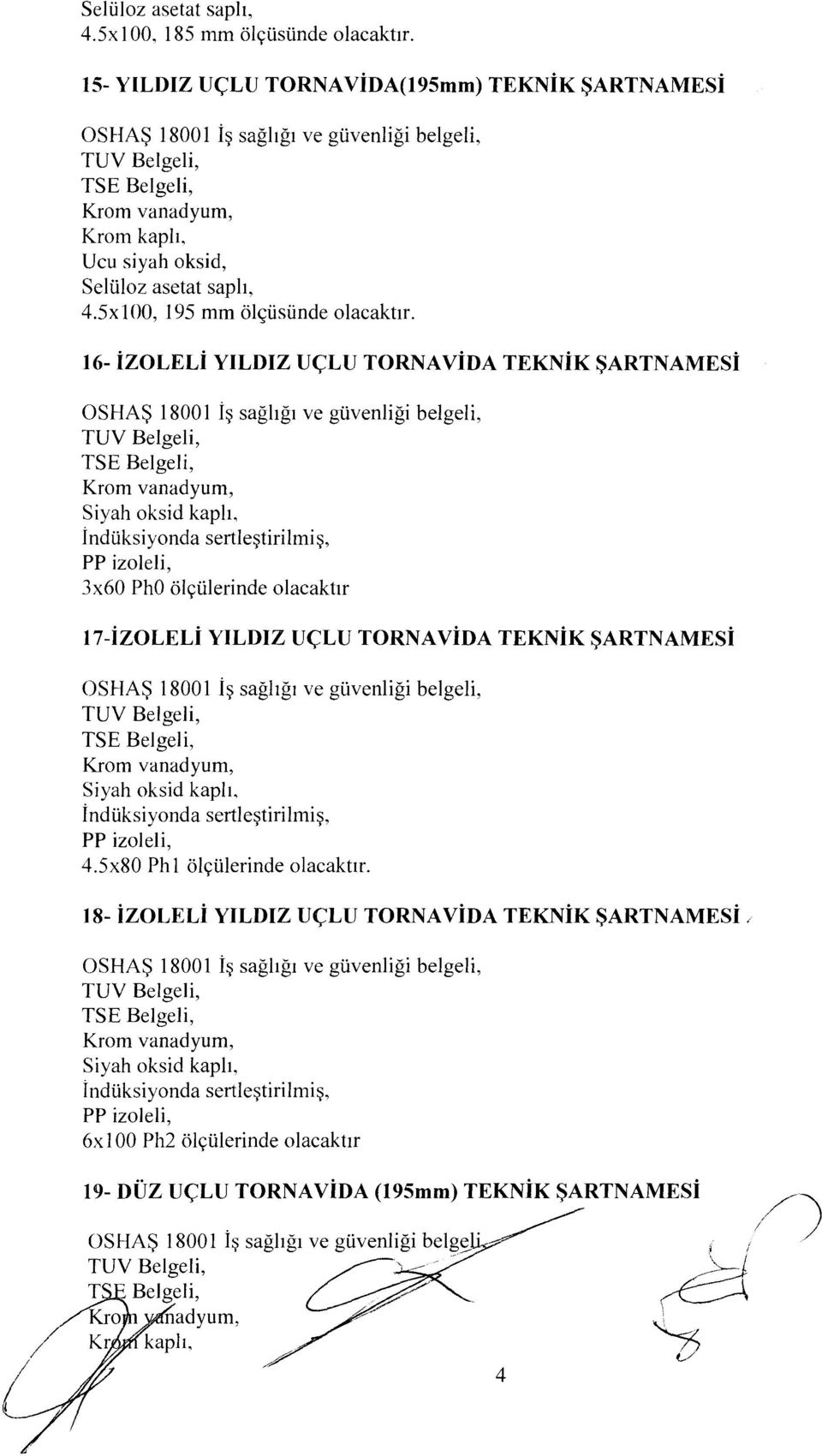 16- İZOLELİ YILDIZ UÇLU TORNAVİDA TEKNİK ŞARTNAMESİ OSHAŞ i800 i İş sağlığı ve güvenliği belgeli, Siyah oksid kaplı, İndüksiyonda sertleştirilmiş, pp izoleli, 3x60 PhO ölçülerinde olacaktır