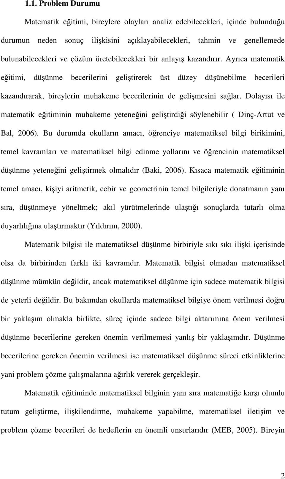 Ayrıca matematik eğitimi, düşünme becerilerini geliştirerek üst düzey düşünebilme becerileri kazandırarak, bireylerin muhakeme becerilerinin de gelişmesini sağlar.