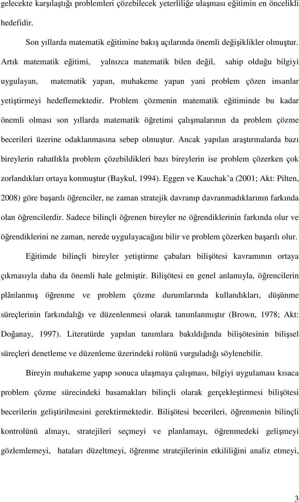 Problem çözmenin matematik eğitiminde bu kadar önemli olması son yıllarda matematik öğretimi çalışmalarının da problem çözme becerileri üzerine odaklanmasına sebep olmuştur.