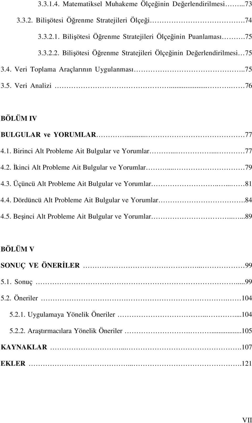 Đkinci Alt Probleme Ait Bulgular ve Yorumlar... 79 4.3. Üçüncü Alt Probleme Ait Bulgular ve Yorumlar..... 81 4.4. Dördüncü Alt Probleme Ait Bulgular ve Yorumlar.84 4.5.