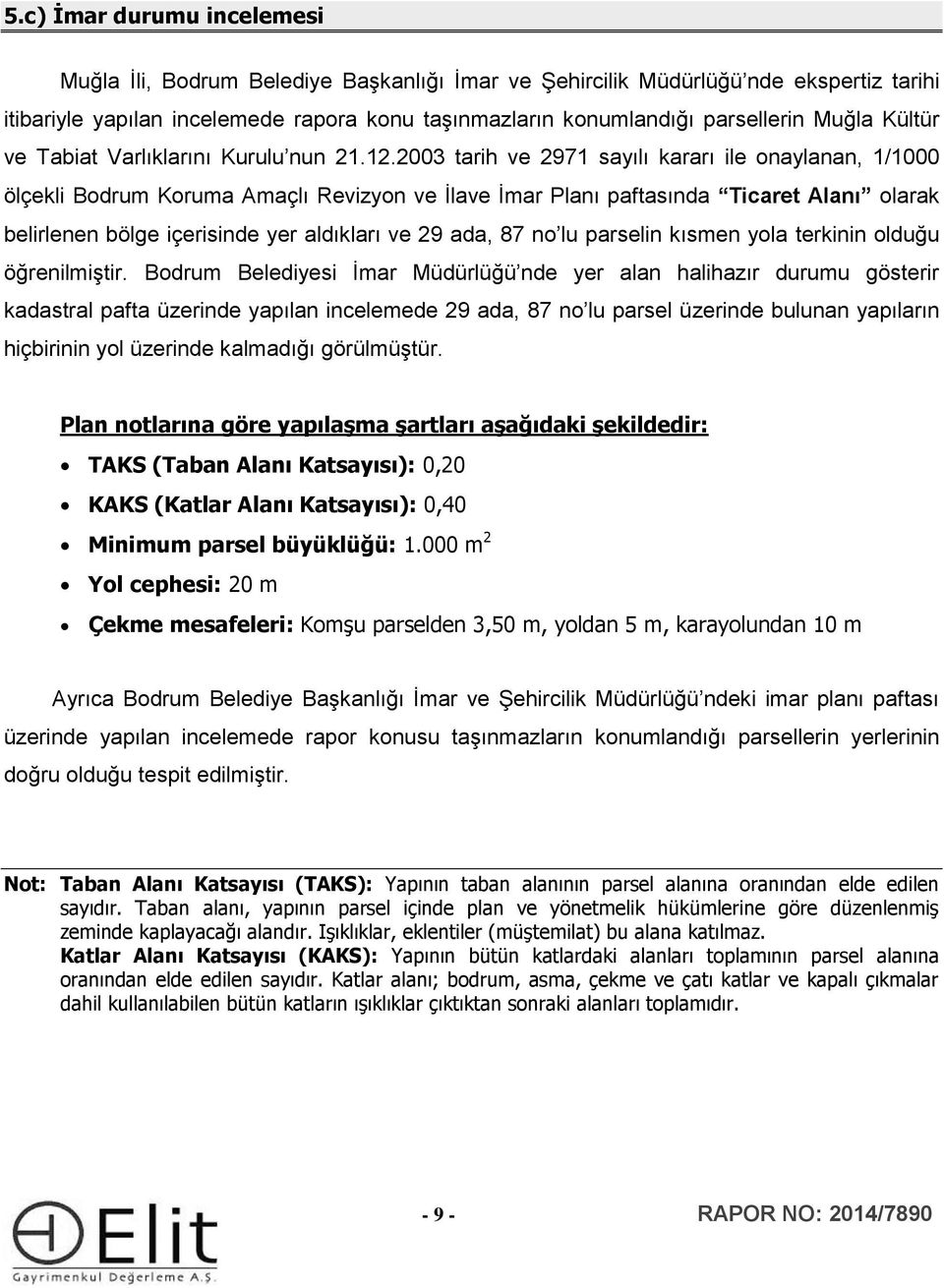 2003 tarih ve 2971 sayılı kararı ile onaylanan, 1/1000 ölçekli Bodrum Koruma Amaçlı Revizyon ve İlave İmar Planı paftasında Ticaret Alanı olarak belirlenen bölge içerisinde yer aldıkları ve 29 ada,