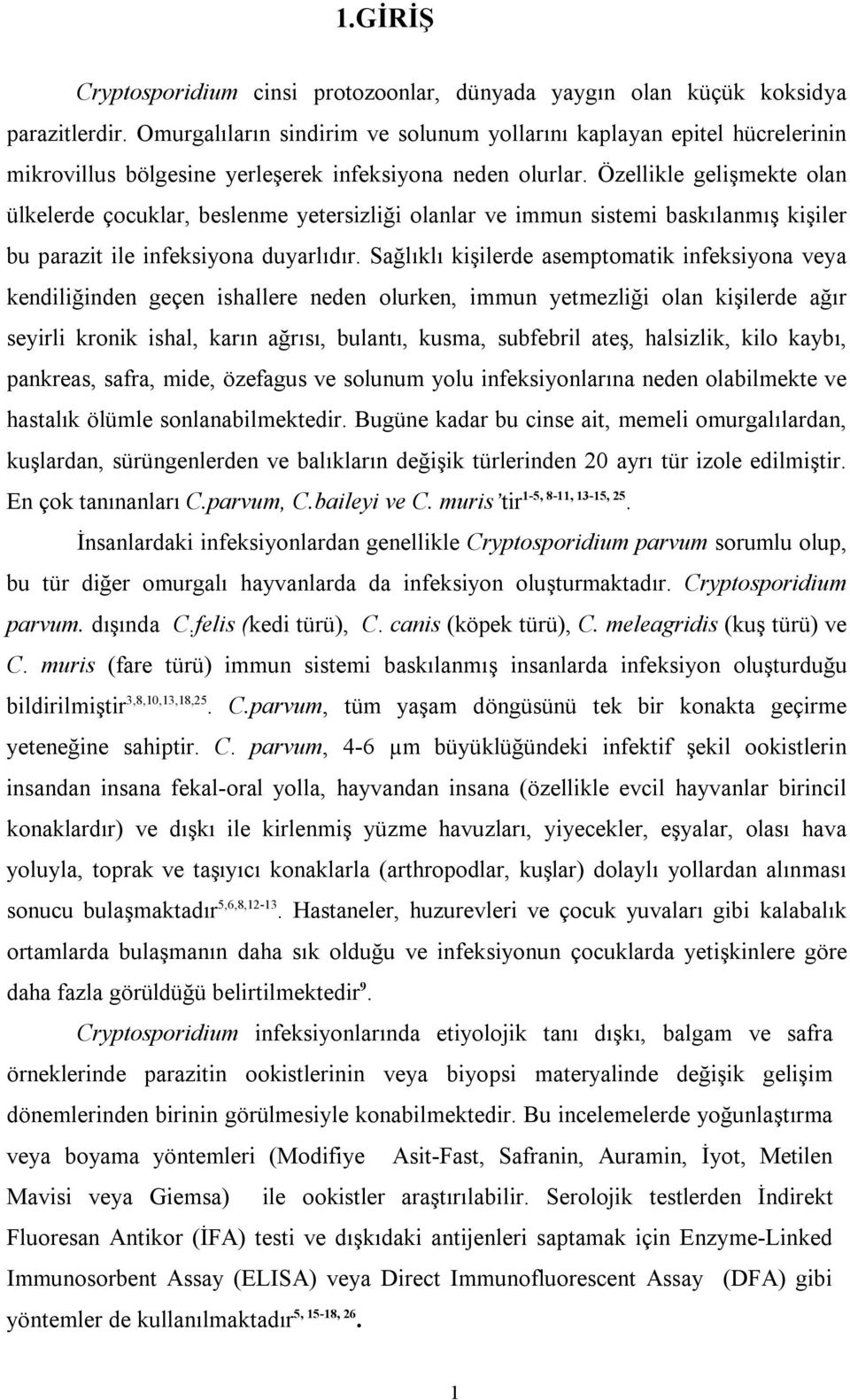 Özellikle gelişmekte olan ülkelerde çocuklar, beslenme yetersizliği olanlar ve immun sistemi baskılanmış kişiler bu parazit ile infeksiyona duyarlıdır.